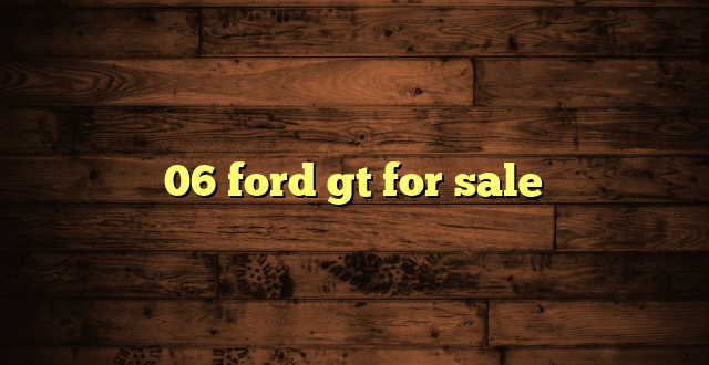06 ford gt for sale
