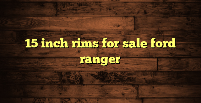 15 inch rims for sale ford ranger