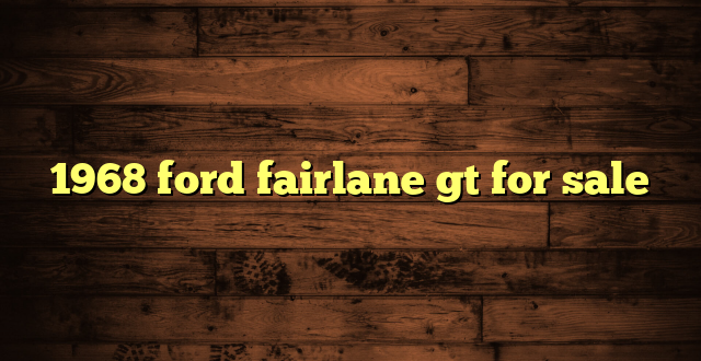1968 ford fairlane gt for sale