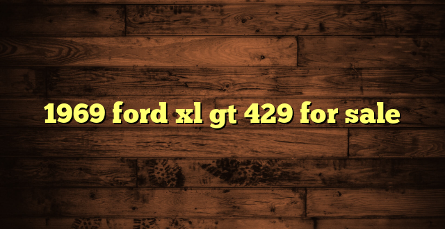 1969 ford xl gt 429 for sale
