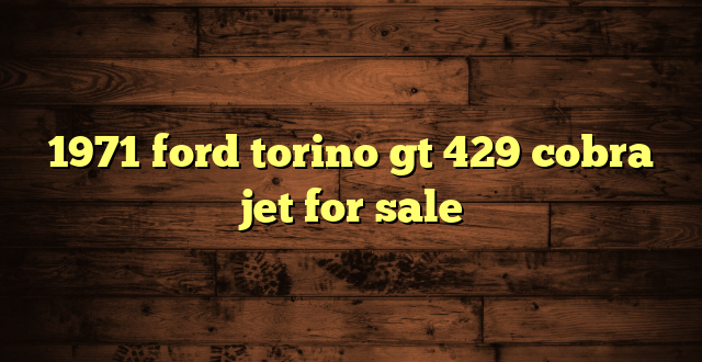 1971 ford torino gt 429 cobra jet for sale