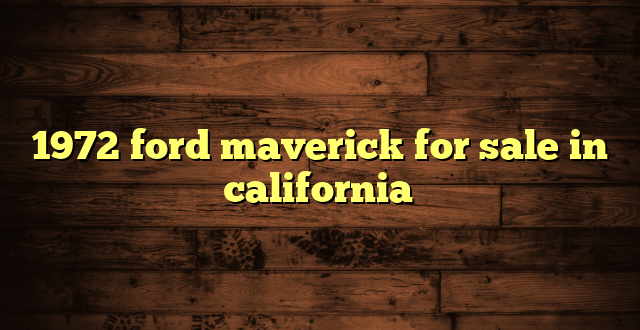 1972 ford maverick for sale in california