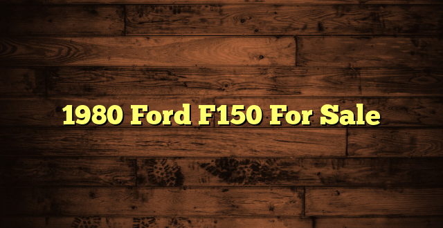 1980 Ford F150 For Sale