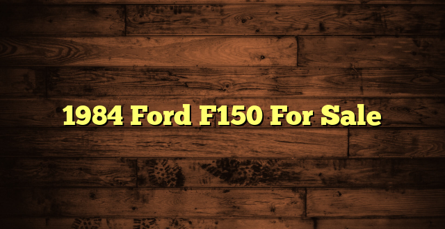 1984 Ford F150 For Sale