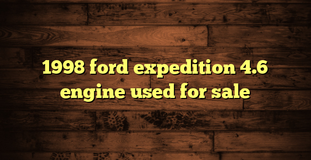 1998 ford expedition 4.6 engine used for sale