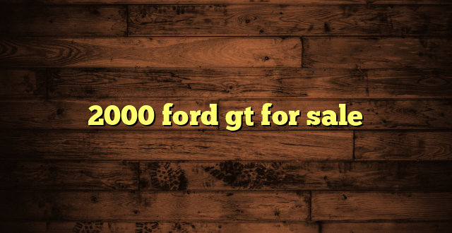 2000 ford gt for sale