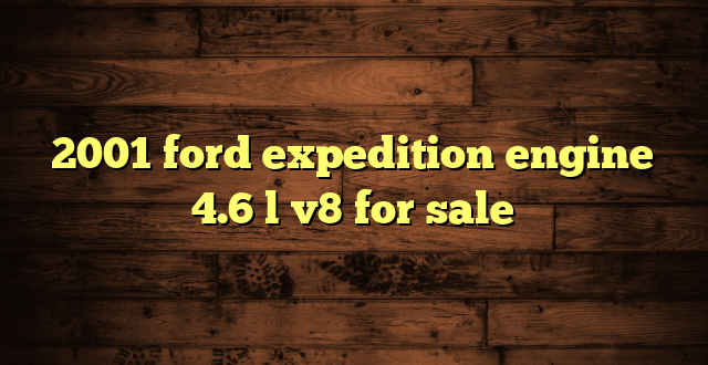 2001 ford expedition engine 4.6 l v8 for sale
