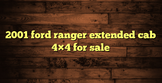 2001 ford ranger extended cab 4×4 for sale