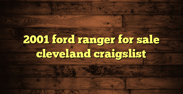2001 ford ranger for sale cleveland craigslist