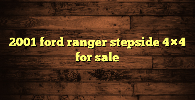 2001 ford ranger stepside 4×4 for sale