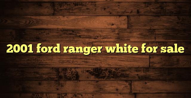 2001 ford ranger white for sale