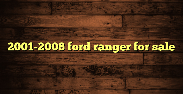 2001-2008 ford ranger for sale