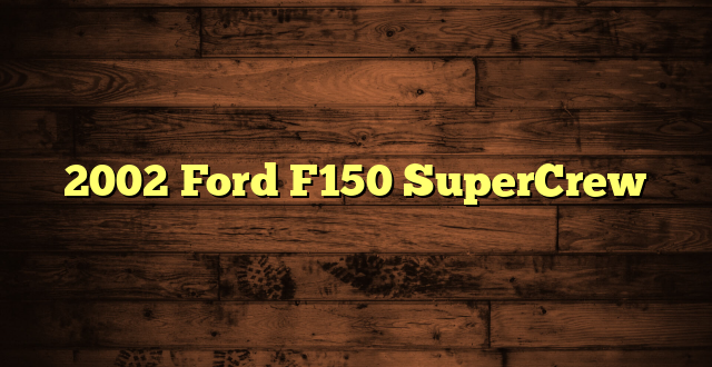 2002 Ford F150 SuperCrew