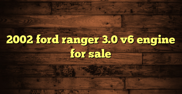 2002 ford ranger 3.0 v6 engine for sale