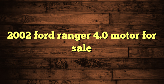 2002 ford ranger 4.0 motor for sale