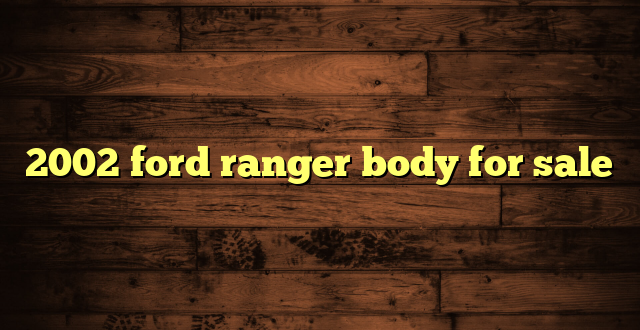 2002 ford ranger body for sale