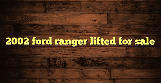 2002 ford ranger lifted for sale