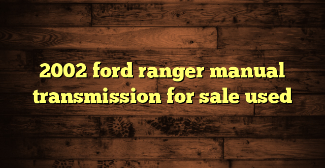 2002 ford ranger manual transmission for sale used