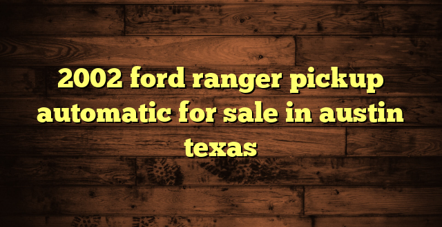 2002 ford ranger pickup automatic for sale in austin texas