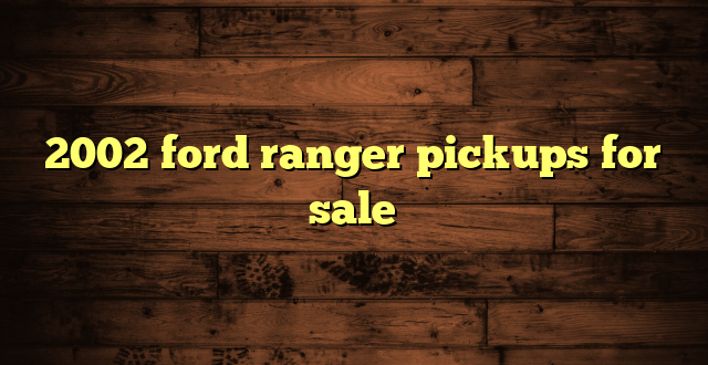 2002 ford ranger pickups for sale