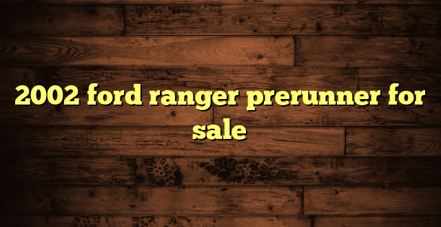 2002 ford ranger prerunner for sale