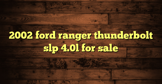 2002 ford ranger thunderbolt slp 4.0l for sale