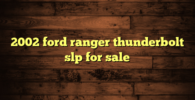 2002 ford ranger thunderbolt slp for sale