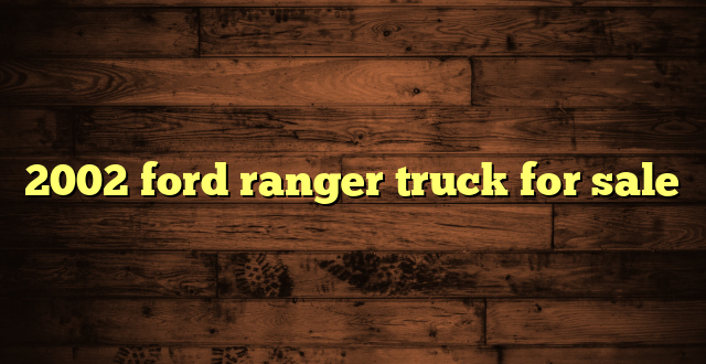 2002 ford ranger truck for sale