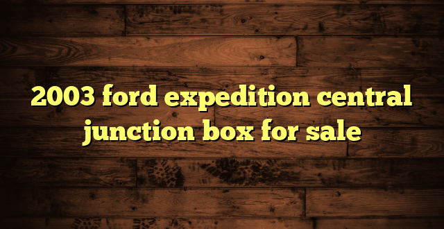 2003 ford expedition central junction box for sale