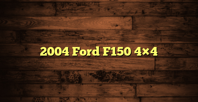 2004 Ford F150 4×4