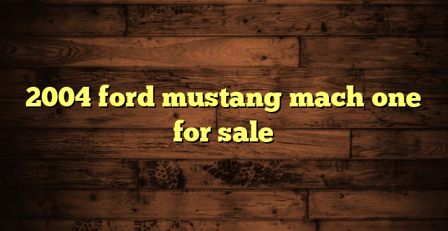 2004 ford mustang mach one for sale