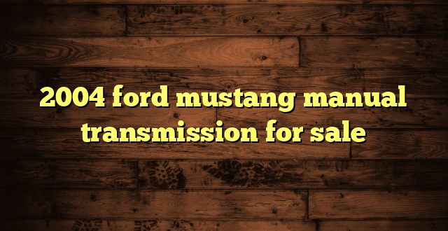 2004 ford mustang manual transmission for sale