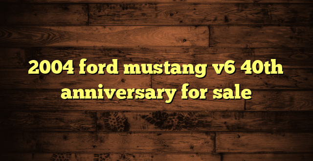 2004 ford mustang v6 40th anniversary for sale