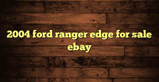 2004 ford ranger edge for sale ebay