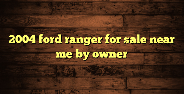 2004 ford ranger for sale near me by owner