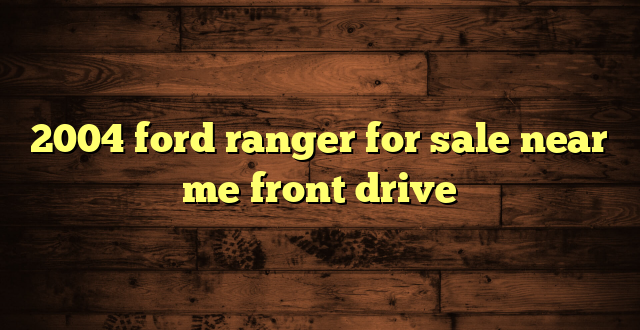 2004 ford ranger for sale near me front drive