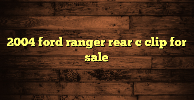 2004 ford ranger rear c clip for sale