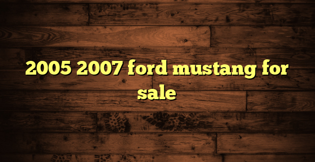 2005 2007 ford mustang for sale
