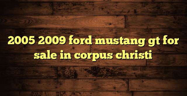2005 2009 ford mustang gt for sale in corpus christi
