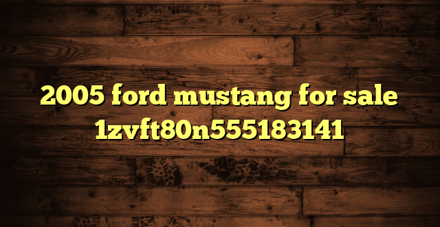 2005 ford mustang for sale 1zvft80n555183141