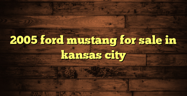 2005 ford mustang for sale in kansas city