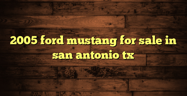 2005 ford mustang for sale in san antonio tx