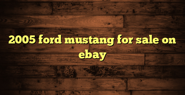 2005 ford mustang for sale on ebay