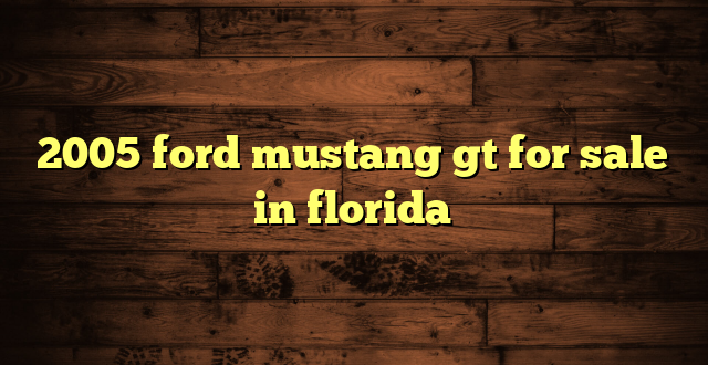 2005 ford mustang gt for sale in florida