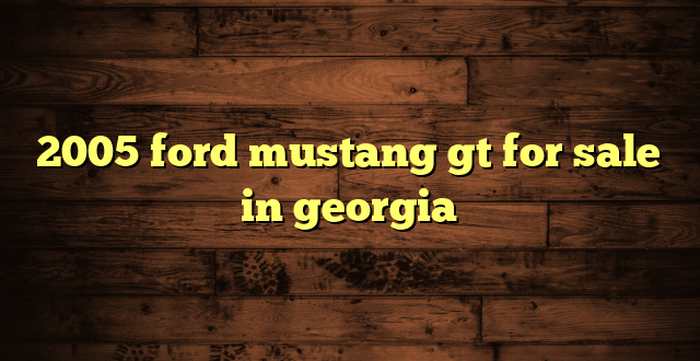 2005 ford mustang gt for sale in georgia