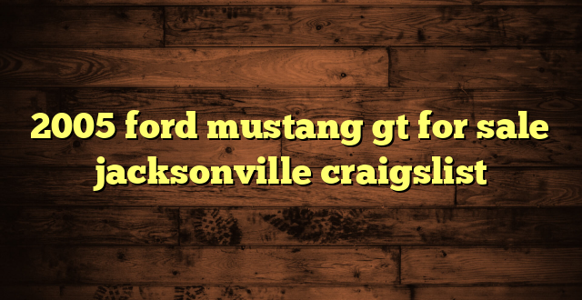 2005 ford mustang gt for sale jacksonville craigslist