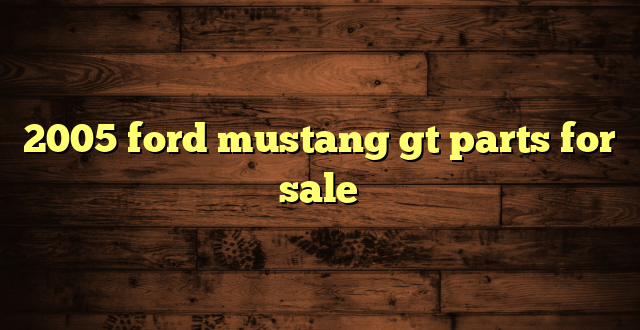 2005 ford mustang gt parts for sale