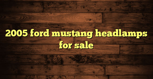 2005 ford mustang headlamps for sale