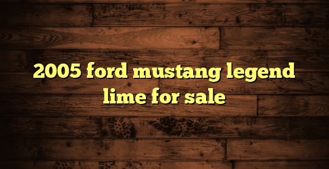 2005 ford mustang legend lime for sale