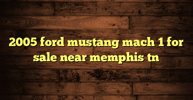 2005 ford mustang mach 1 for sale near memphis tn